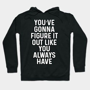 You've gonna figure it out like you always have Hoodie